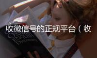 收微信号的正规平台（收微信号的正规平台）